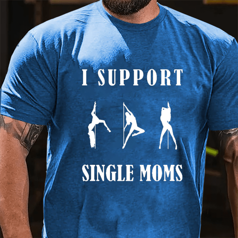 I Support Single Moms Stripper Pole Dancers Cotton T-shirt