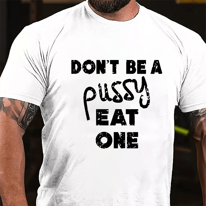 Don't Be A Pussy Eat One Cotton T-shirt