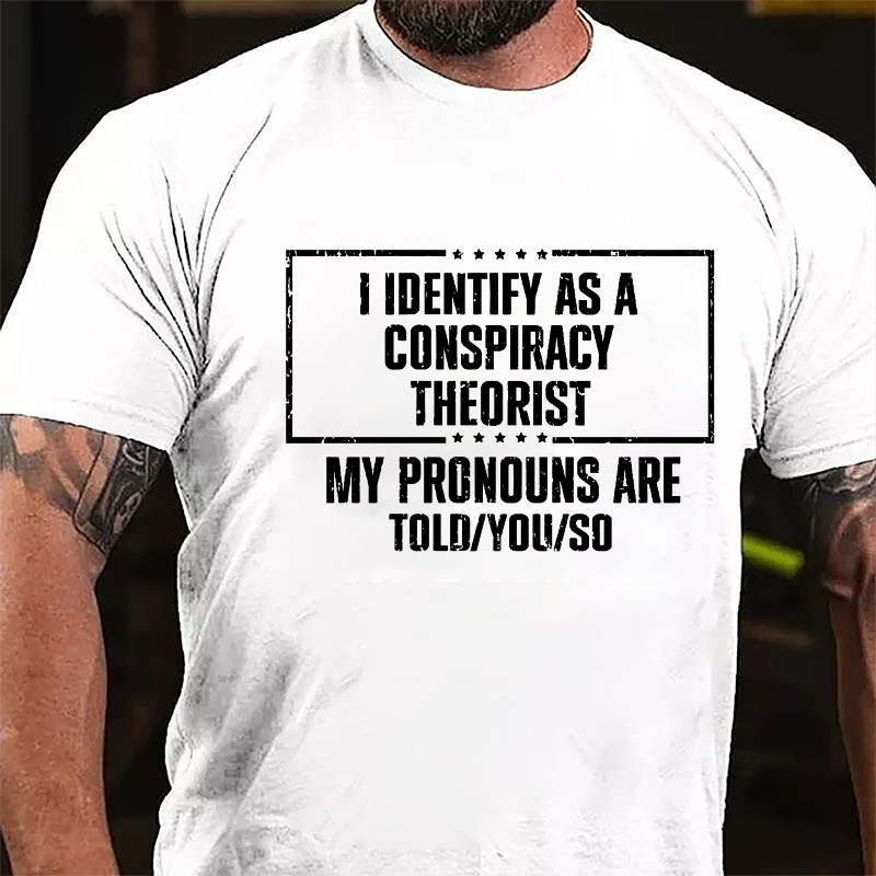 I Identify As A Conspiracy Theorist My pronouns Are Told You So Men's Cotton T-shirt