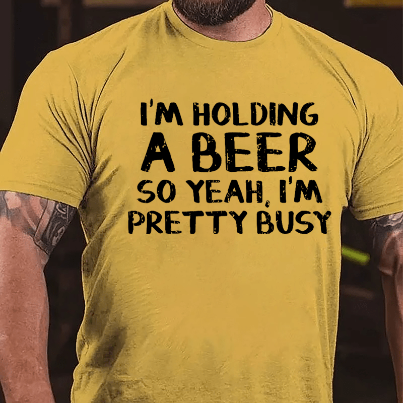 I'm Holding A Beer So Yeah I'm Pretty Busy Cotton T-shirt