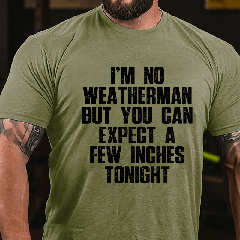 I'm No Weatherman But You Can Expect A Few Inches Tonight Cotton T-shirt (Free Customization)