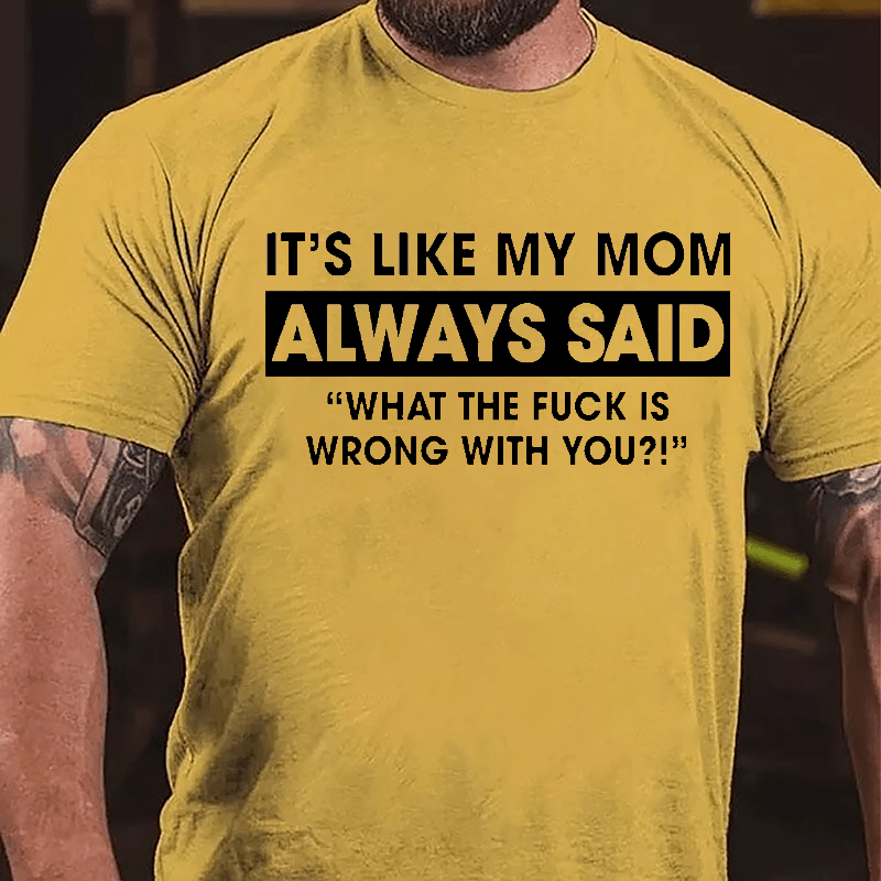 Maturelion It's Like My Mom Always Said Funny Family Cotton T-shirt (Free Customization)
