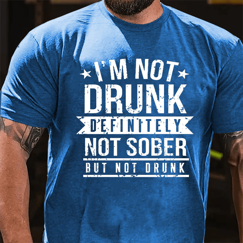 I'm Not Drunk Definitely Not Sober But Not Drunk Cotton T-shirt