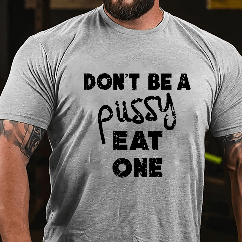 Don't Be A Pussy Eat One Cotton T-shirt