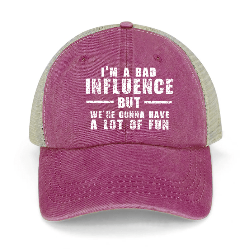 I'm A Bad Influence But We're Gonna Have A Lot Of Fun Washed Denim Trucker Hat
