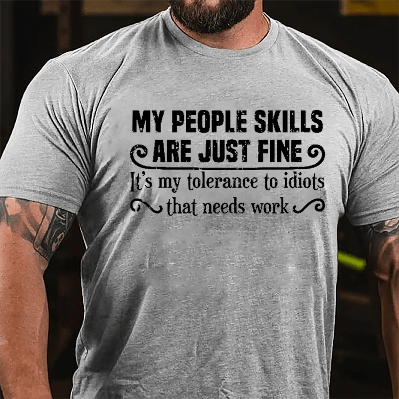 My People Skills Are Just Fine It's My Tolerance To Idiots That Needs Work Humorous Cotton T-shirt