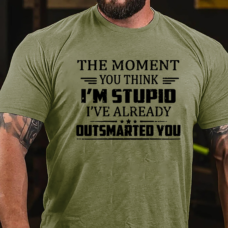 The Moment You Think I'm Stupid I've Already Outsmarted You Sarcastic Cotton T-shirt