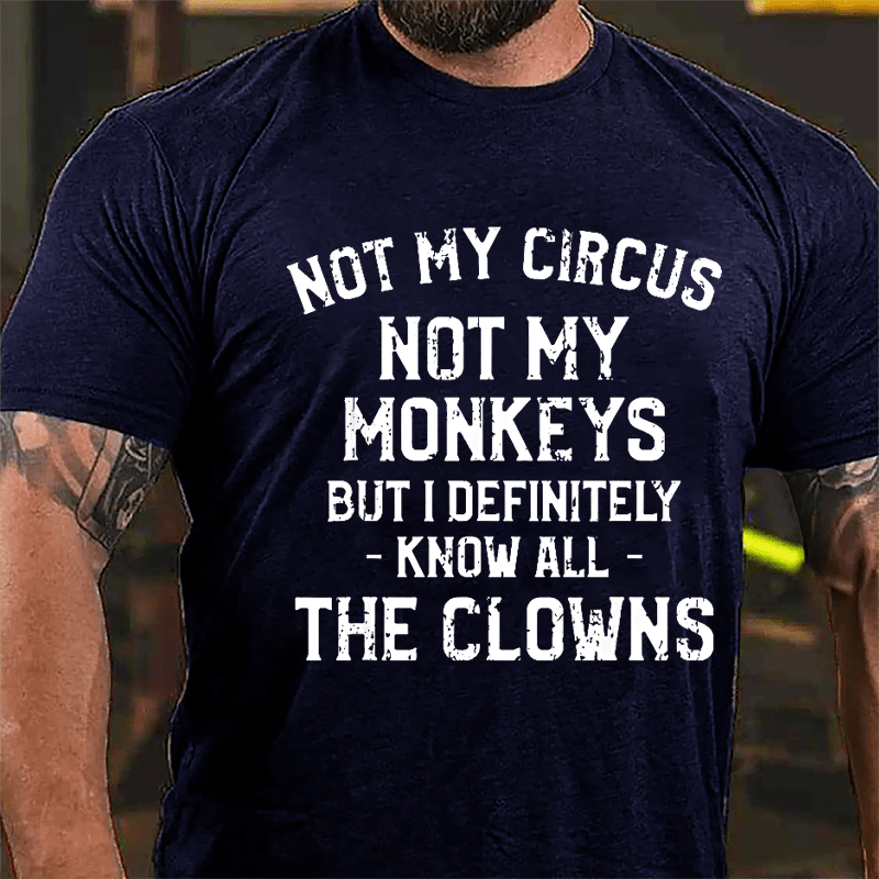 Not My Circus Not My Monkeys But I Definitely Know All The Clowns Men's Cotton T-shirt (Free Customization)