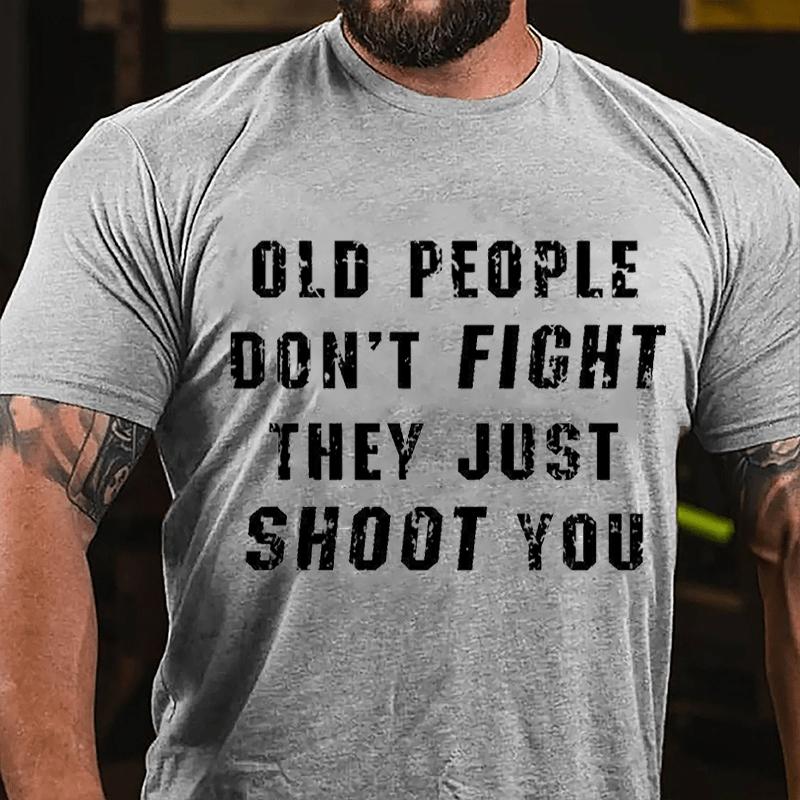 Maturelion Old People Don't Fight They Just Shoot You Cotton T-shirt  Unisex (Free Customization)
