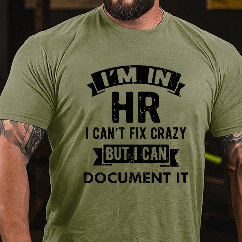I'm In HR I Can't Fix Crazy But I Can Document It Cotton T-shirt