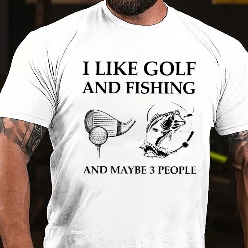 I Like Golf And Fishing And Maybe 3 People Cotton T-shirt