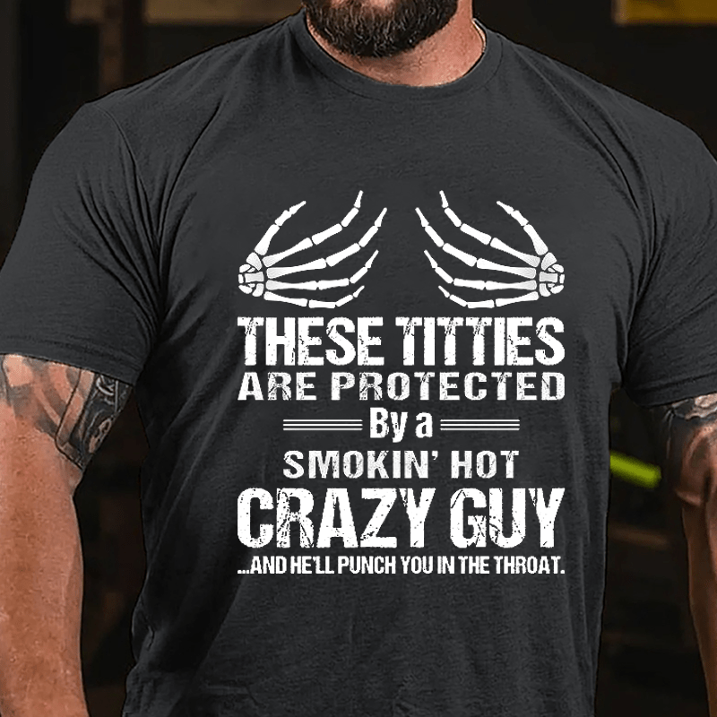 These Titties Are Protected By A Smokin' Hot Crazy Guy And He'll Punch You In The Throat Cotton T-shirt