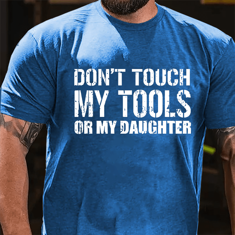 Don't Touch My Tools Or My Daughter Cotton T-shirt
