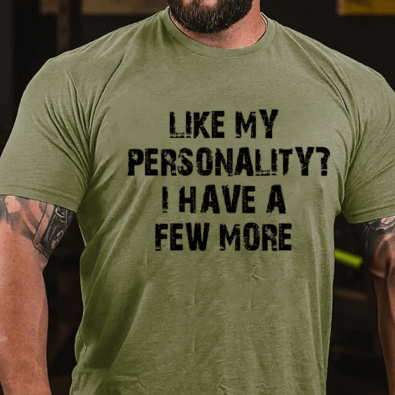Like My Personality? I Have A Few More Cotton T-shirt