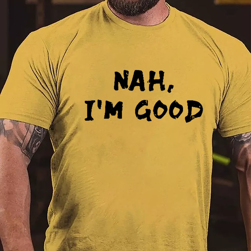 Nah I'm Good Cotton T-shirt