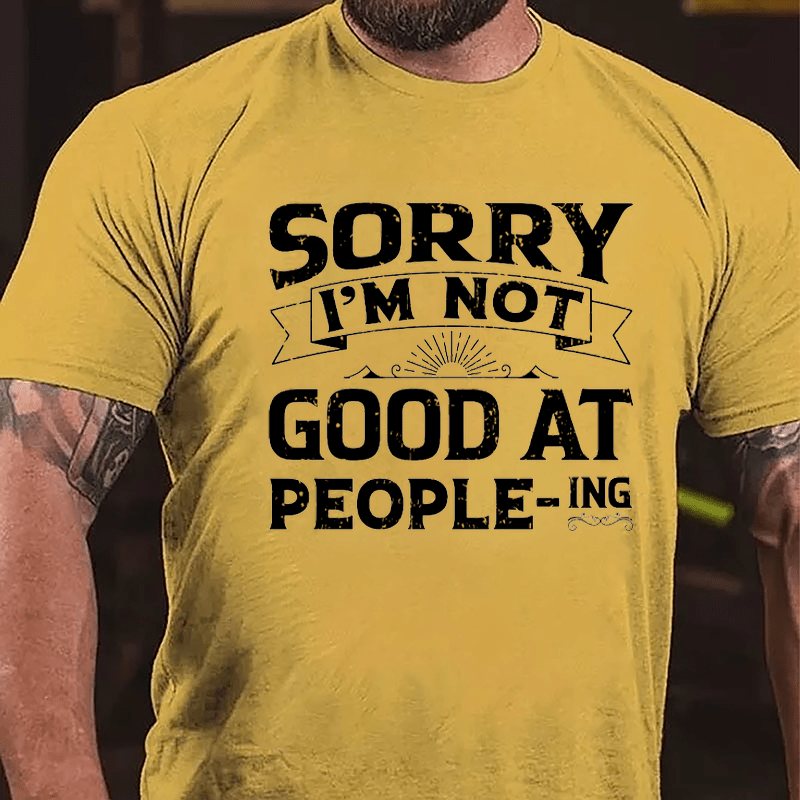 Sorry I'm Not Good At People Cotton-ING T-shirt