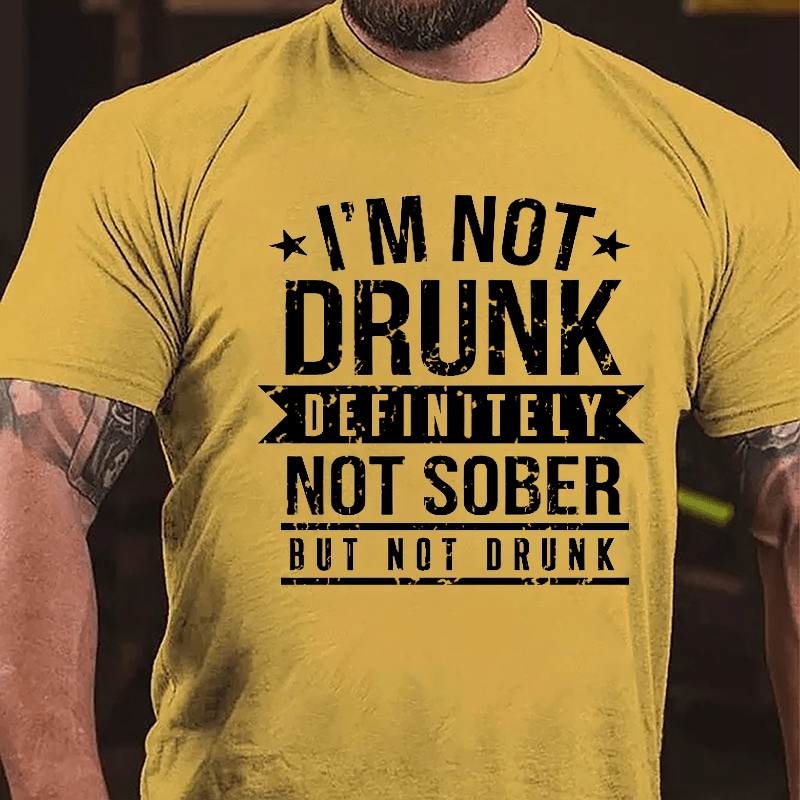 I'm Not Drunk Definitely Not Sober But Not Drunk Cotton T-shirt