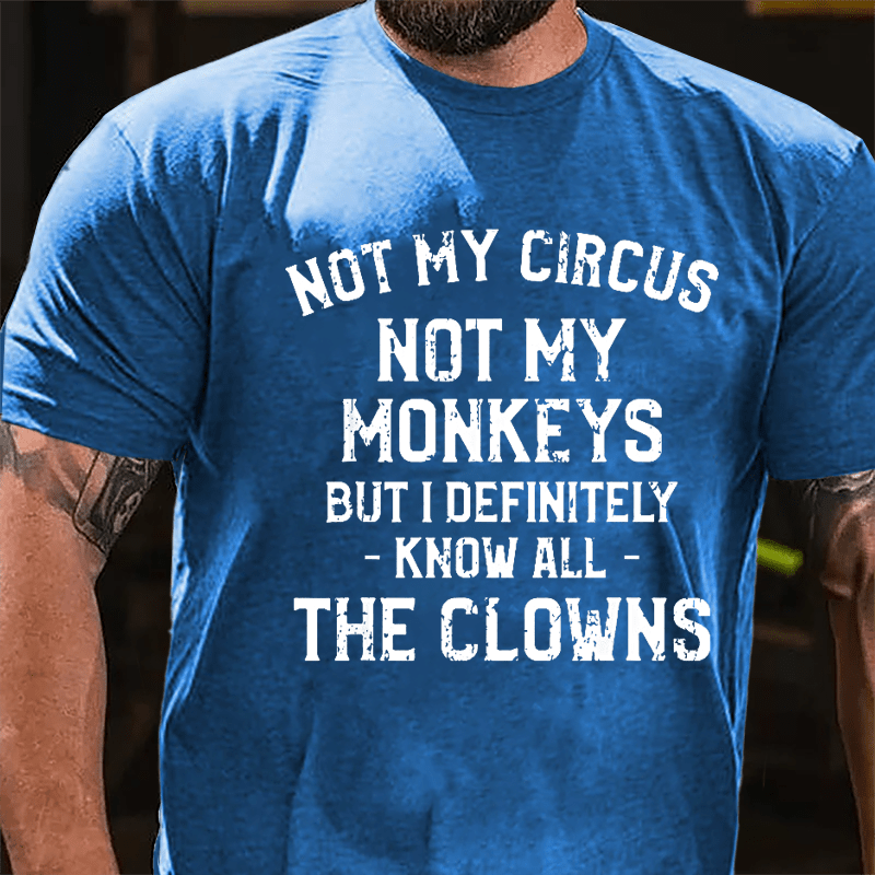 Not My Circus Not My Monkeys But I Definitely Know All The Clowns Men's Cotton T-shirt (Free Customization)
