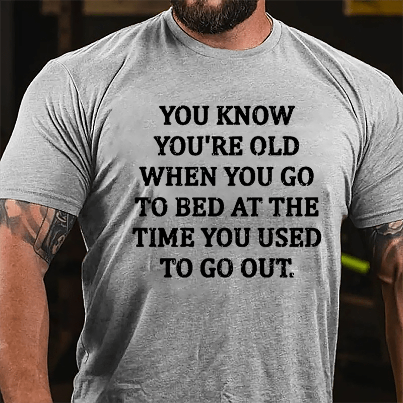 You Know You're Old When You Go To Bed At The Time You Used To Go Out Cotton T-shirt