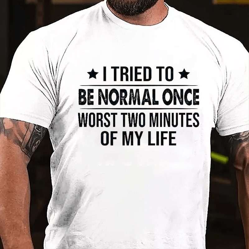 I Tried To Be Normal Once Worst Two Minutes Of My Life Cotton T-shirt