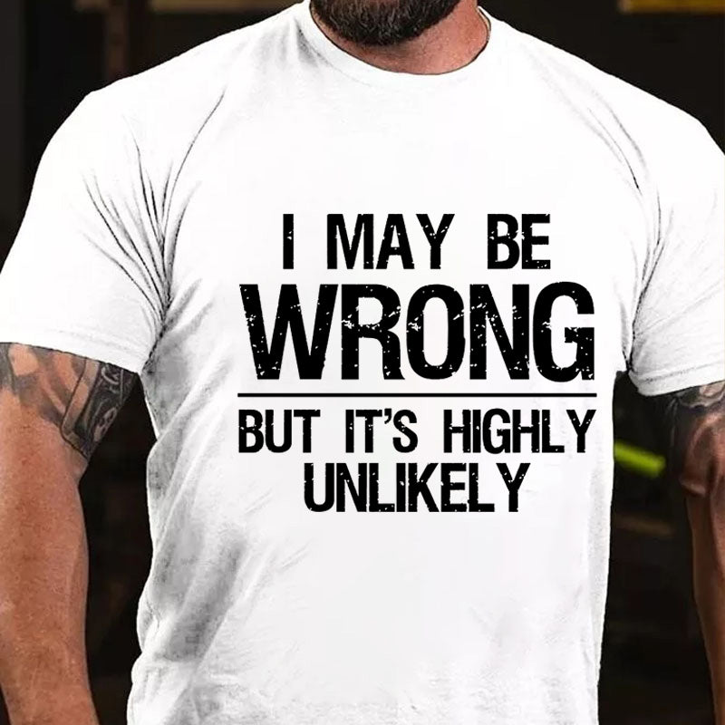 Maturelion I May Be Wrong But It's Highly Unlikely Cotton T-shirt (Free Customization)