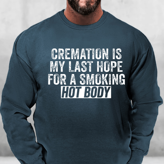 Cremation Is My Last Hope For A Smoking Hot Body Sweatshirt