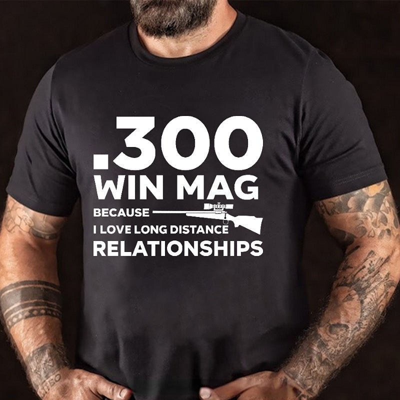 .300 Win Mag Because I Love Long Distance Relationships Men's Cotton T-shirt (Free Customization)