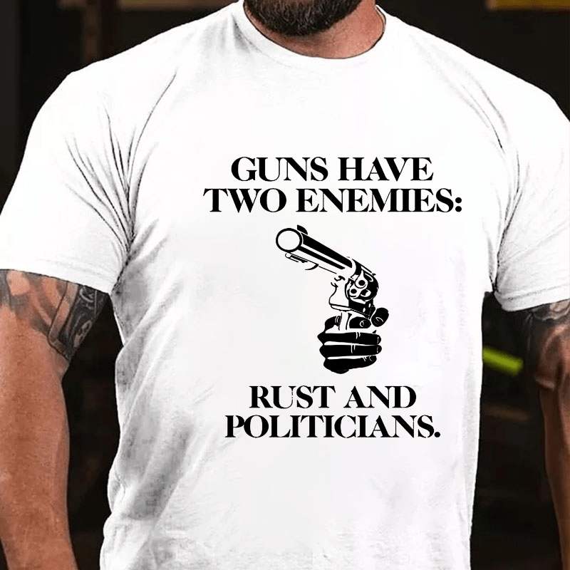 Guns Have Two Enemies: Rust And Politicians Cotton T-shirt