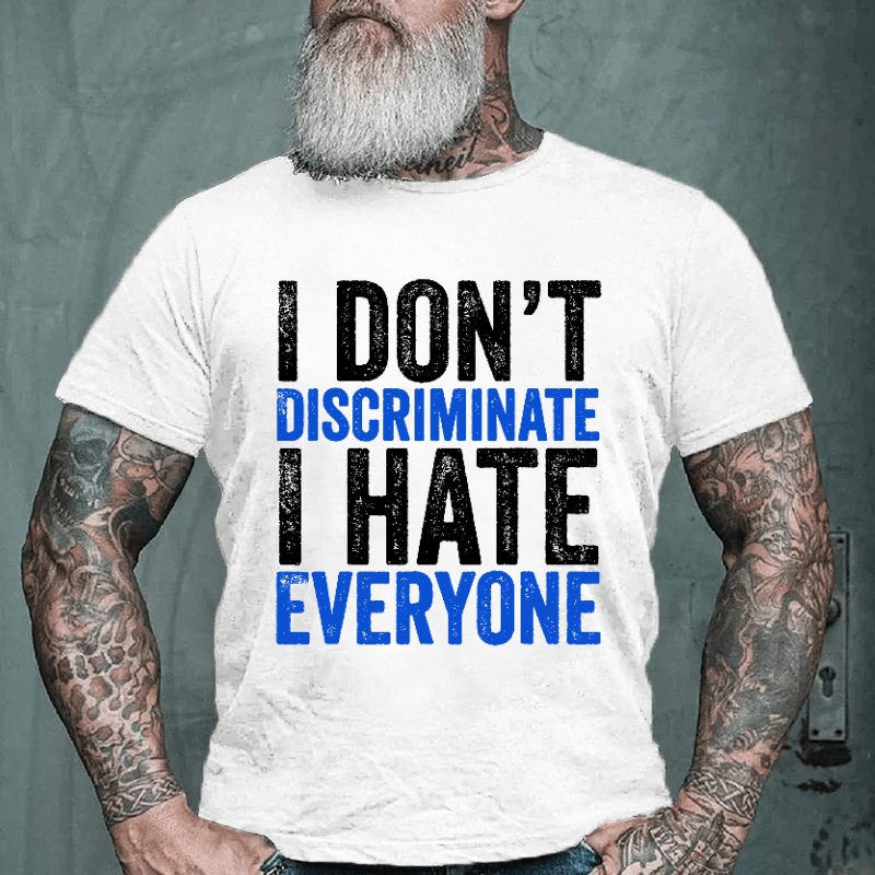 I Don't Discriminate I Hate Everyone Cotton T-shirt (Free Customization)