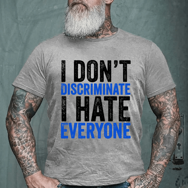 I Don't Discriminate I Hate Everyone Cotton T-shirt (Free Customization)