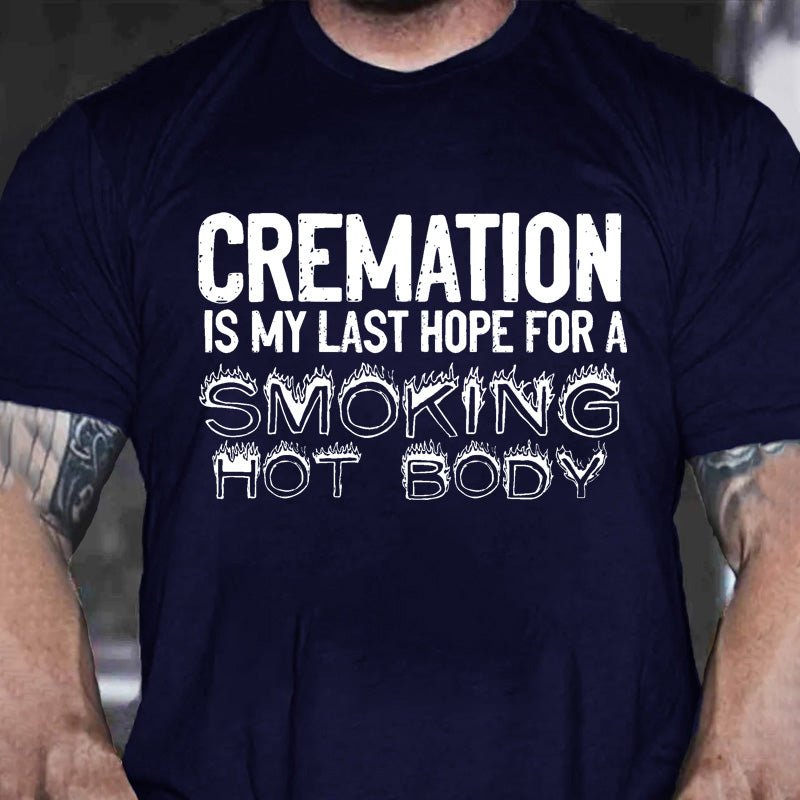 Maturelion Cremation Is My Last Hope For A Smoking Hot Body Sarcastic Funny Cotton T-shirt (Free Customization)