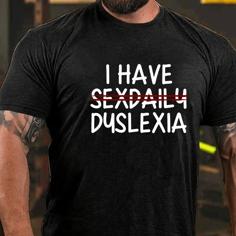 I Have Sexdaily Dyslexia Cotton T-shirt (Free Customization)