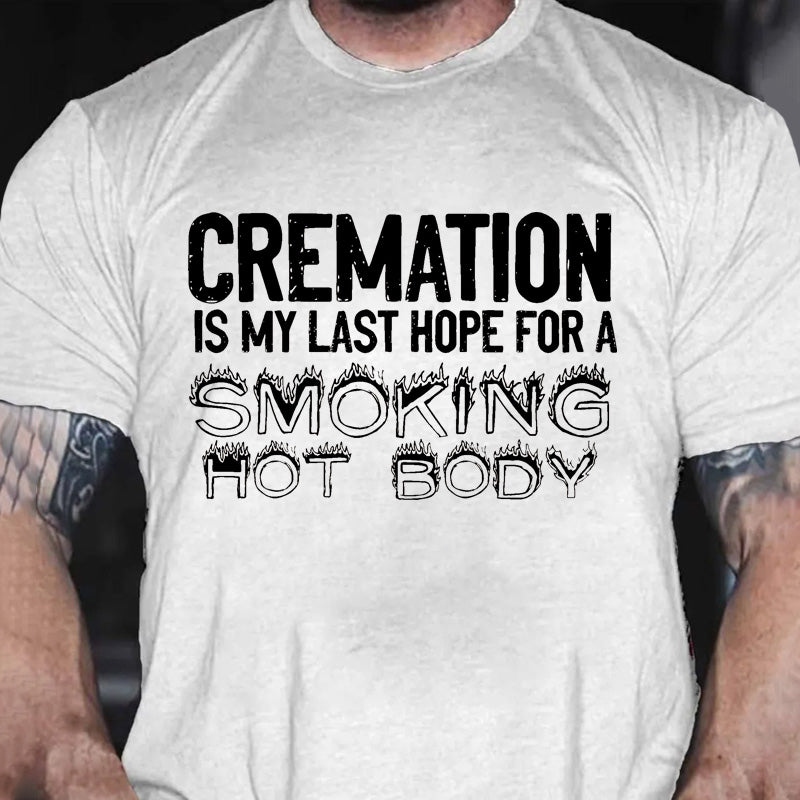 Maturelion Cremation Is My Last Hope For A Smoking Hot Body Sarcastic Funny Cotton T-shirt (Free Customization)