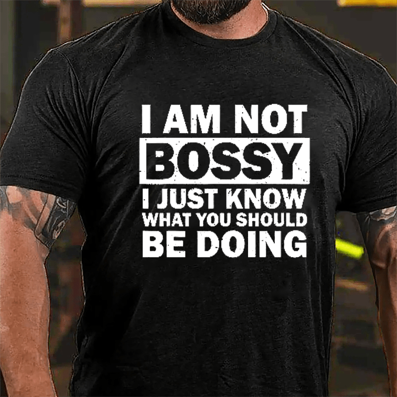 I Am Not Bossy I Just Know What You Should Be Doing Cotton T-shirt