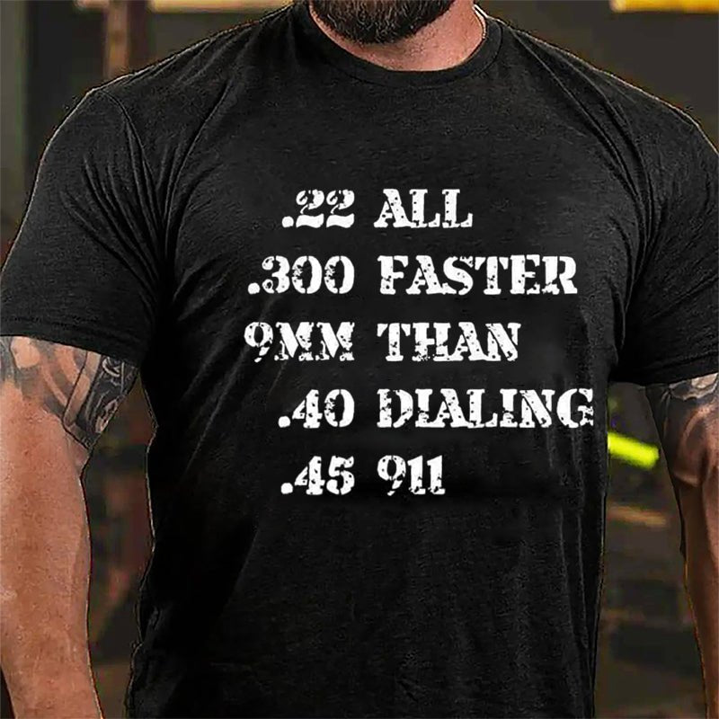 .22 .300 9mm .40 .45 All Faster Than Dialing 911 Cotton T-shirt (Free Customization)