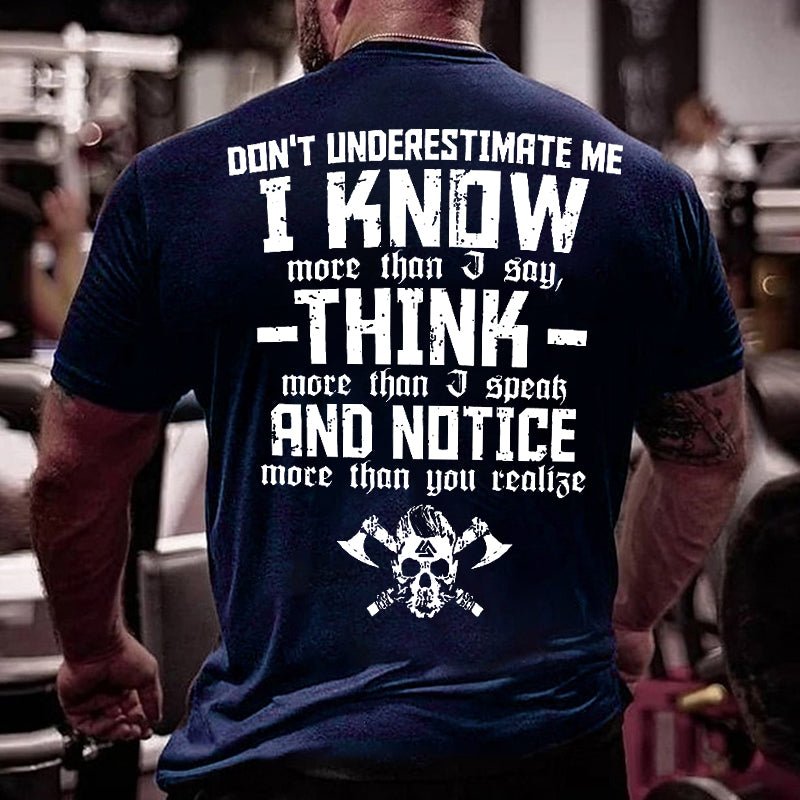 Don't Underestimate Me I Know More Than I Say Think More Than I Speak And Notice More Than You Realise Cotton T-shirt