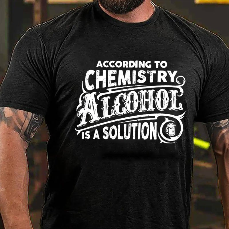 According To Chemistry Alcohol Is A Solution Cotton T-shirt