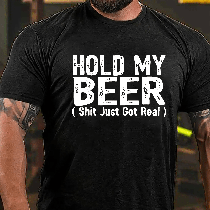 Hold My Beer (Shit Just Got Real) Cotton T-shirt