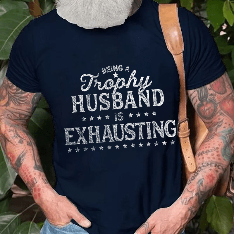 Being A Trophy Husband is Exhausting Cotton T-shirt (Free Customization)