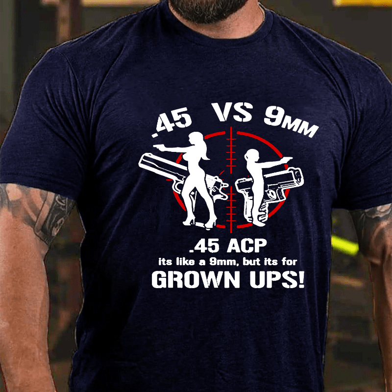 .45 ACP Vs 9mm 45 Is Just Like 9mm But Its For Grownups Cotton T-shirt