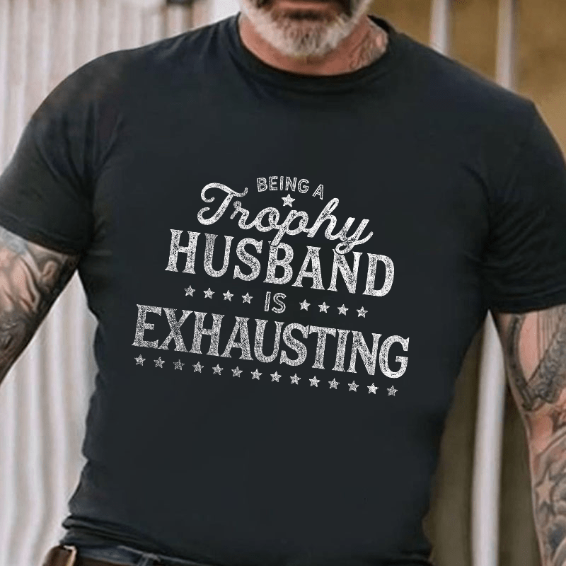 Being A Trophy Husband is Exhausting Cotton T-shirt (Free Customization)