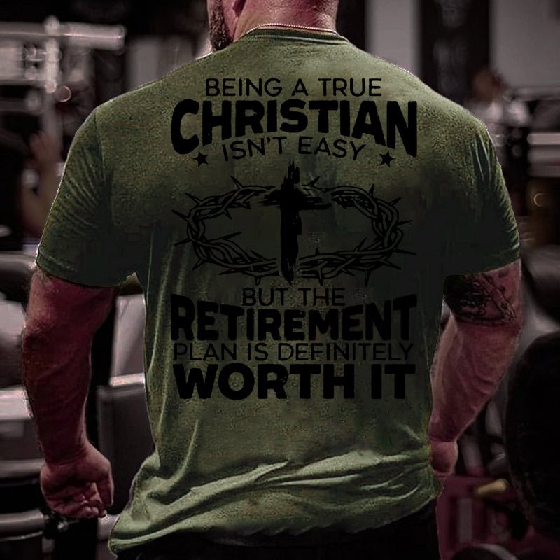 Being A True Christian Isn't Easy But The Retirement Plan Is Definitely Worth It Cotton T-shirt