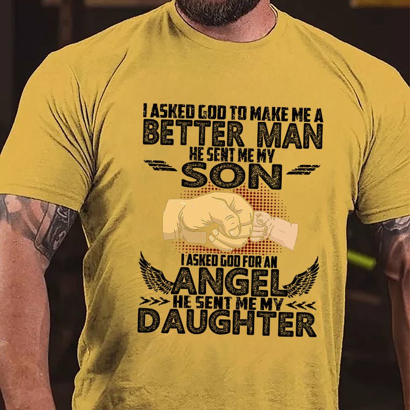 I Asked God To Make Me A Better Men He Sent Me My Son I Asked God For An Angel He Sent Me My Daughter Cotton T-shirt