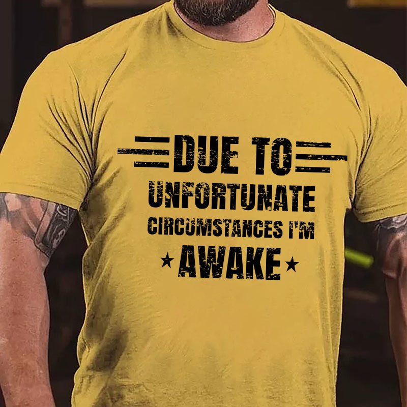 Due To Unfortunate Circumstance I'm Awake Cotton T-shirt
