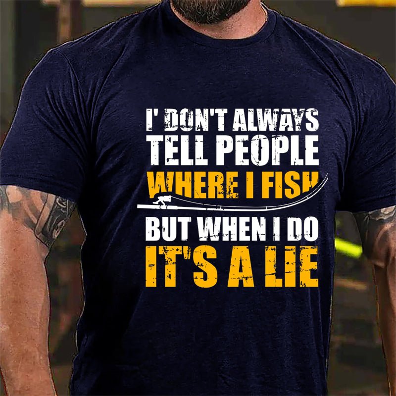 I Don't Always Tell People Where I Fish But When I Do It's A Lie Cotton T-shirt