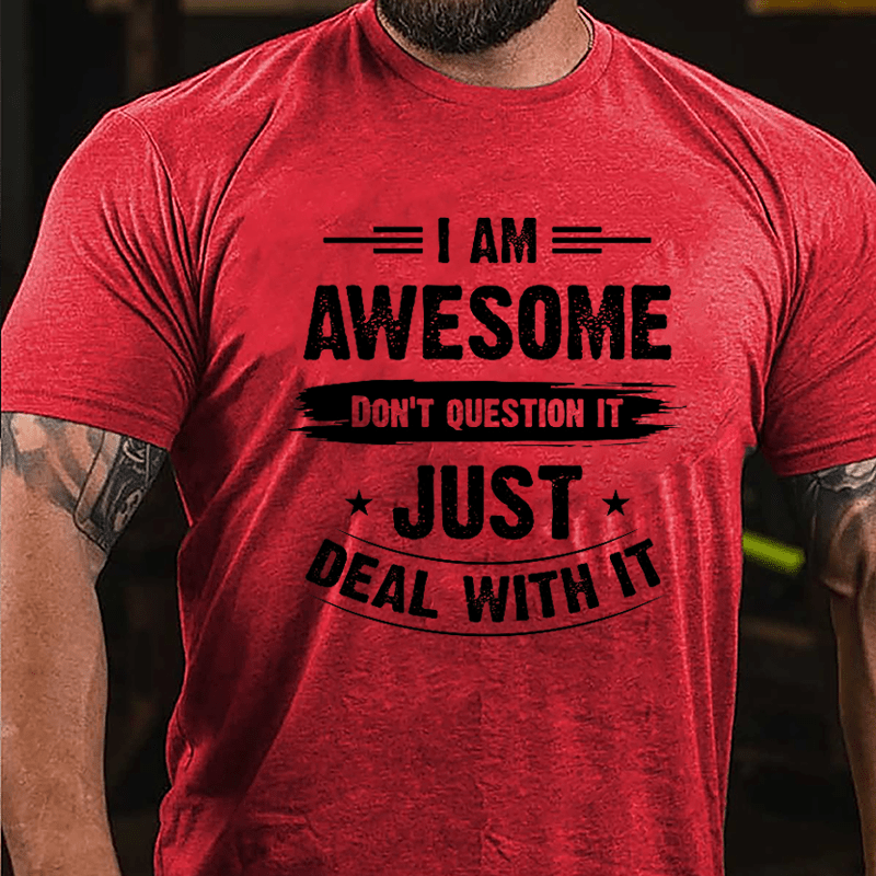 I Am Awesome Don't Question It Just Deal With It Cotton T-shirt