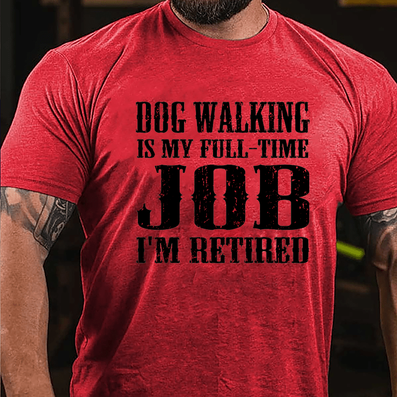Dog Walking Is My Full-time Job I'm Retired Cotton T-shirt