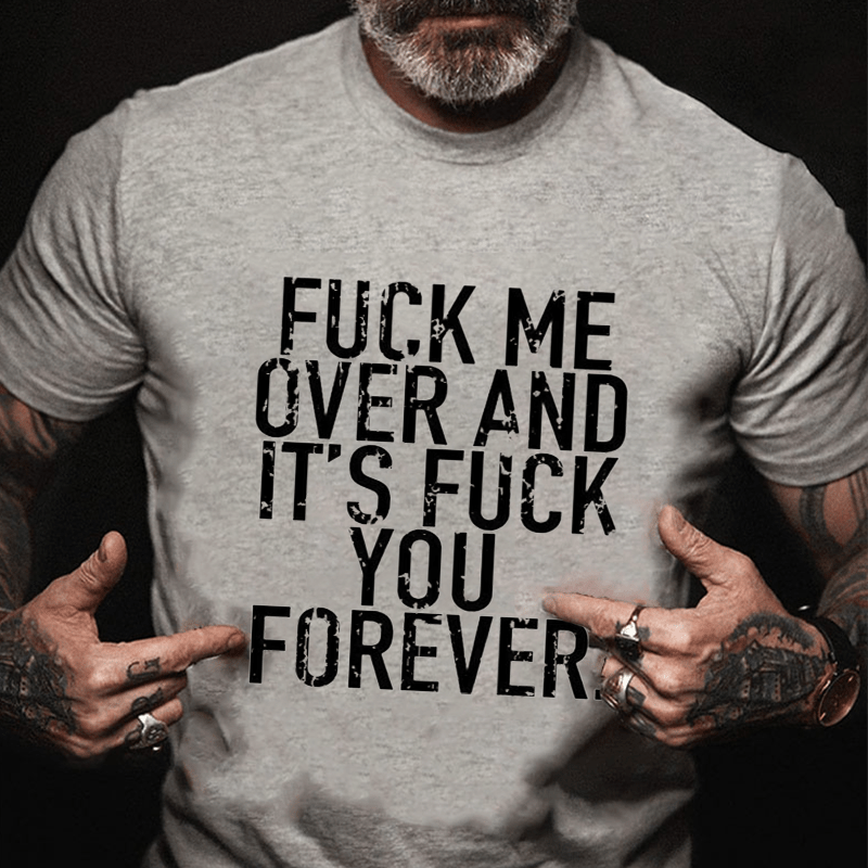 Fuck Me Over And It's Fuck You Forever Cotton T-shirt
