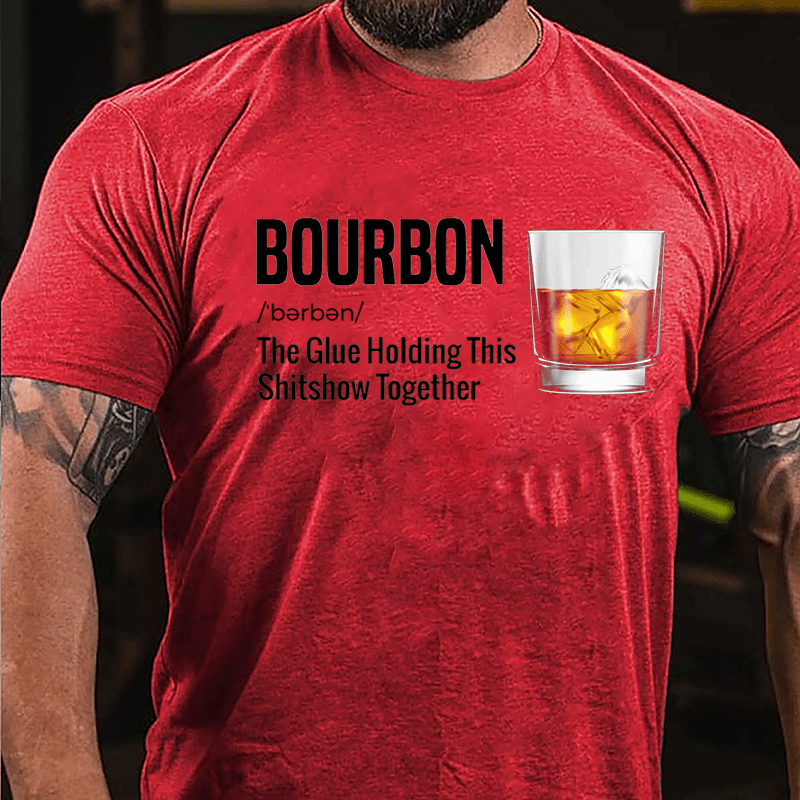 Bourbon The Glue Holding This Shitshow Together Cotton T-shirt