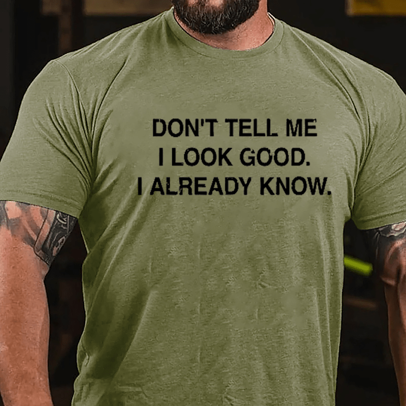 Don't Tell Me I Look Good I Already Know Cotton T-shirt